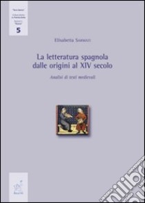 La letteratura spagnola dalle origini al XIV secolo. Analisi di testi medievali libro di Sarmati Elisabetta