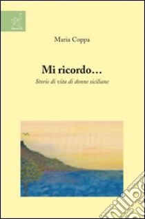 Mi ricordo... Storie di vita di donne siciliane libro di Coppa Maria