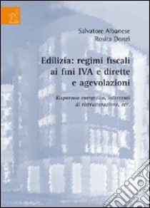 Edilizia. Regimi fiscali ai fini IVA e dirette e agevolazioni. Risparmio energetico, interventi di ristrutturazioni, ecc. libro di Albanese Salvatore; Donzì Rosita