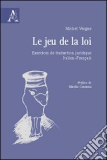 Le jeu de la loi. Exercices de traduction juridique italien-français. Ediz. italiana e francese libro di Vergne Michel