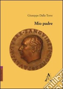 Mio padre libro di Dalla Torre Del Tempio Giuseppe