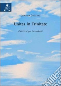 Unitas in Trinitate. Catechesi per i catechisti libro di Dattrino Lorenzo