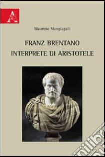 Franz Brentano interprete di Aristotele libro di Mangiagalli Maurizio