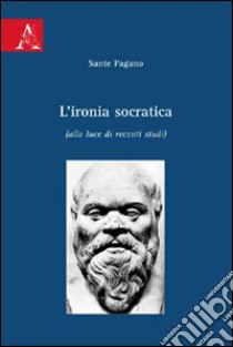 L'ironia socratica (alla luce di recenti studi) libro di Pagano Sante