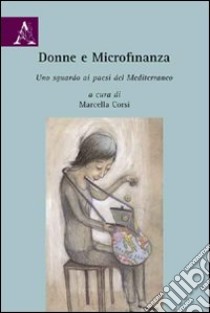 Donne e microfinanza. Uno sguardo ai paesi del Mediterraneo libro di Barbieri Paola; Botti Fabrizio; Nardone Andrea; Corsi M. (cur.)