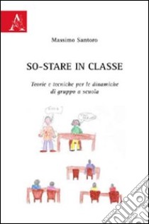 So-stare in classe. Teorie e tecniche per le dinamiche di gruppo a scuola libro di Santoro Massimo