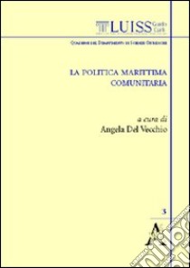 La politica marittima comunitaria. Atti del convegno (Roma, 16 aprile 2008) libro di Del Vecchio Angela; Leanza Umberto; Orzan Massimo F.