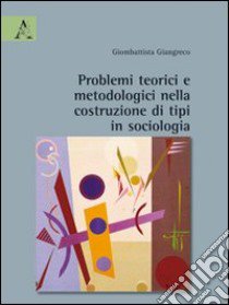 Problemi teorici e metodologici nella costruzione di tipi in sociologia libro di Giombattista Giangreco