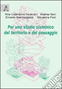 Per uno studio sistemico del territorio e del paesaggio libro di Colantonio Venturelli Rita; Galli Andrea; Marcheggiani Ernesto