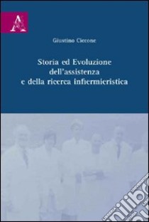 Storia ed evoluzione dell'assistenza e della ricerca infermieristica libro di Ciccone Giustino