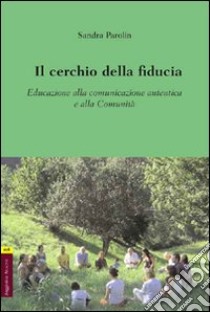 Il cerchio della fiducia. Educazione alla comunicazione autentica e alla Comunità libro di Parolin Sandra