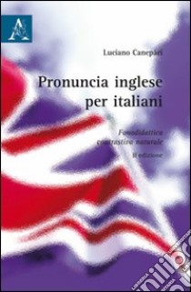Pronuncia inglese per italiani. Fonodidattica contrastiva naturale libro di Canepari Luciano