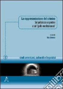 La rappresentazione del crimine. Sul poliziesco argentino e sul «giallo mediterraneo» libro di D'Argenio M. Chiara; De Laurentiis Antonella; Ferracuti Giovanni; Galeota V. (cur.)