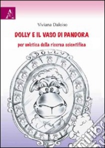 Dolly e il vaso di Pandora. Per un'etica della ricerca scientifica libro di Daloiso Viviana