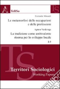 Le metamorfosi delle occupazioni e delle professioni. La tradizione come ambivalente risorsa per lo sviluppo libro di Minardi Everardo; Vardanega Agnese