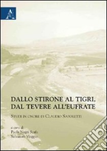 Dallo Stirone al Tigri, dal Tevere all'Eufrate. Studi in onore di Claudio Saporetti libro di Negri Scafa Paola; Viaggio Salvatore