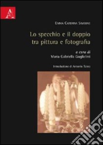 Lo specchio e il doppio tra pittura e fotografia libro di Simeone Emma C.; Tateo Antonio; Guglielmi M. Gabriella