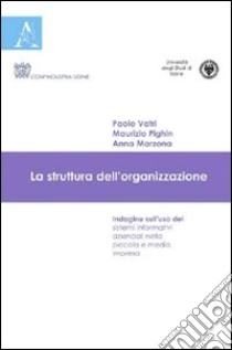 La struttura dell'organizzazione. Indagine sull'uso dei sistemi informativi aziendali nella piccola e media impresa libro di Marzona Anna; Pighin Maurizio; Valtri Paolo