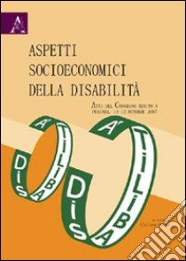 Aspetti socioeconomici della disabilità. Atti del Convegno (Pescara, 11-12 ottobre 2007) libro di Parodi G. (cur.)