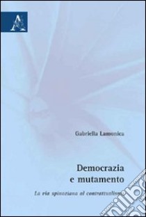 Democrazia e mutamento. La via spinoziana al contrattualismo libro di Lamonica Gabriella