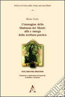 L'immagine della Madonna dei Monti. Alfa e omega della scrittura poetica. Testi, immagini, riflessioni libro di Cicala Maria; Corrubolo Federico