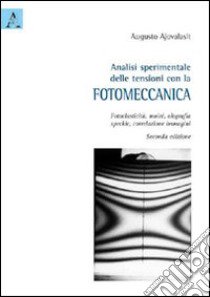 Analisi sperimentale delle tensioni con la fotomeccanica. Fotoelasticità, moiré, olografia, speckle, correlazione immagini libro di Ajovalasit Augusto