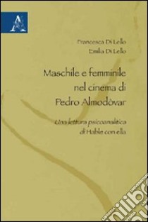 Maschile e femminile nel cinema di Pedro Almodóvar. Una lettura psicoanalisi di Hable con ella libro di Di Lello Francesca; Di Lello Emilia