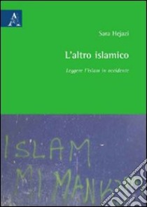 L'altro islamico. Leggere l'Islam in Occidente libro di Hejazi Sara