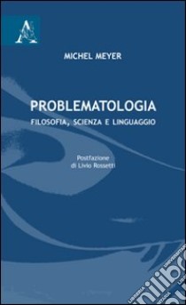 Problematologia. Filosofia, scienza e linguaggio libro di Meyer Michel