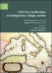 Città Euro-mediterranea tra immigrazione, sviluppo, turismo. Atti della Giornata di studi (Napoli, 30 novembre 2007) libro di D'Aponte T. (cur.); Fabbricino G. (cur.)