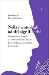 Nella mente degli adulti significativi. Uno strumento di studio e di intervento sulla relazione tra il bambino e alcune figure professionali libro di Lecciso Flavia; Petrocchi Serena