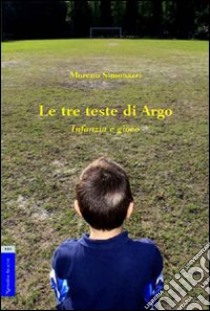 Le tre teste di Argo. Infanzia e gioco libro di Simonazzi Moreno