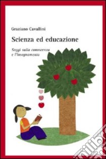 Scienza ed educazione. Saggi sulla conoscenza e l'insegnamento libro di Cavallini Graziano