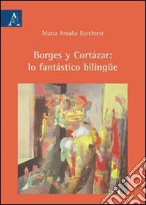 Borges y Cortázar: lo fantástico bilingüe libro di Barchiesi M. Amalia