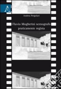 Flavio Magherini scenografo praticamente regista libro di Pergolari Andrea