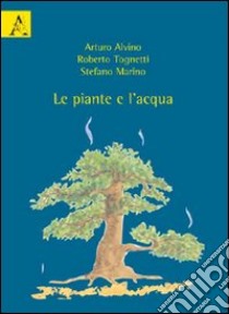 Le piante e l'acqua libro di Alvino Arturo; Tognetti Roberto; Marino Stefano