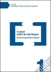 I colori sotto la mia lingua. Scritture transculturali in tedesco libro di Leonardi S. (cur.); Thüne E. M. (cur.)