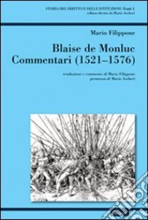 Blaise de Monluc. Commentari 1521-1576 libro di Filippone Mario