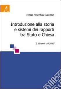 Introduzione alla storia e sistemi dei rapporti tra Stato e Chiesa. I sistemi unionisti libro di Vecchio Cairone Ivana