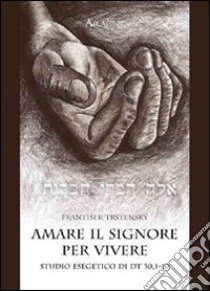 Amare il Signore per vivere. Studio esegetico di Dt 30,1-10 libro di Trstensky Frantisek