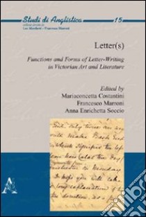 Letter(s). Functions and forms of letter-writing in victorian art and literature. Ediz. italiana e inglese libro di Costantini M. (cur.); Marroni F. (cur.); Soccio A. E. (cur.)