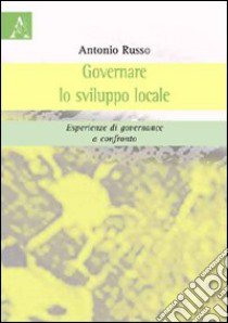 Governare lo sviluppo locale. Esperienze di governance a confronto libro di Russo Antonio