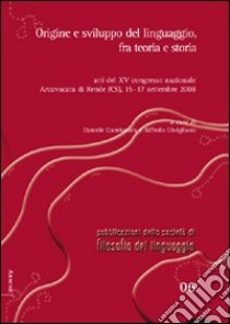 Origine e sviluppo del linguaggio, fra teoria e storia. Atti del 15° Congresso nazionale della società di filosofia del linguaggio (Cosenza, 15-17 settembre 2008) libro di Gambarara D. (cur.); Givigliano A. (cur.)