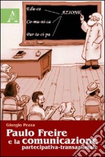 Paulo Freire e la comunicazione partecipativa-transazionale libro di Pezza Giorgio