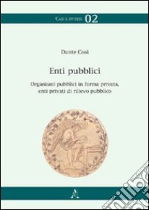 Enti pubblici, organismi pubblici in forma privata, enti privati di rilievo pubblico libro di Cosi Dante