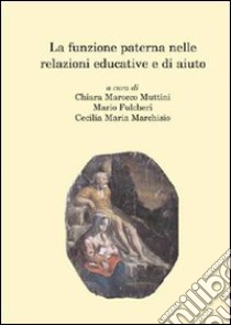 La funzione paterna nelle relazioni educative e di aiuto libro di Fulcheri Mario; Marchisio Cecilia Maria; Marocco Muttini Chiara