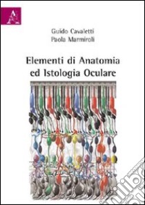 Elementi di anatomia ed istologia oculare libro di Cavaletti Guido A.; Marmiroli Paola L.