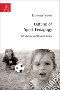 Outline of sport pedagogy. Introduction and research essays libro di Isidori Emanuele