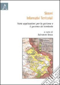 Sistemi informativi territoriali. Varie applicazioni per la gestione e il governo del territorio libro di Sessa S. (cur.)