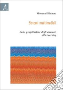 Sistemi multimediali. Dalla progettazione degli elementi all'e-learning libro di Dimauro Giovanni